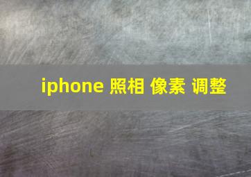 iphone 照相 像素 调整